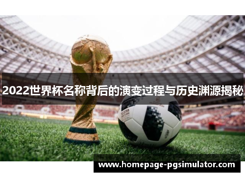 2022世界杯名称背后的演变过程与历史渊源揭秘