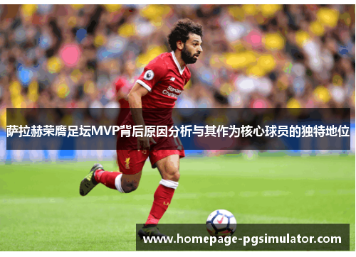 萨拉赫荣膺足坛MVP背后原因分析与其作为核心球员的独特地位 萨拉赫荣膺足坛MVP背后原因分析与其作为核心球员的独特地位