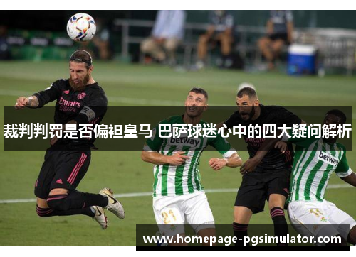 裁判判罚是否偏袒皇马 巴萨球迷心中的四大疑问解析 裁判判罚是否偏袒皇马 巴萨球迷心中的四大疑问解析