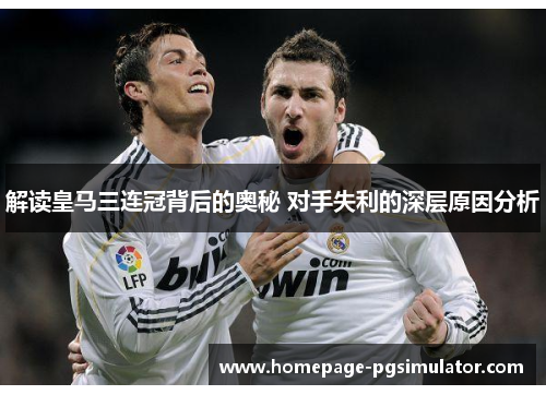 解读皇马三连冠背后的奥秘 对手失利的深层原因分析 解读皇马三连冠背后的奥秘 对手失利的深层原因分析