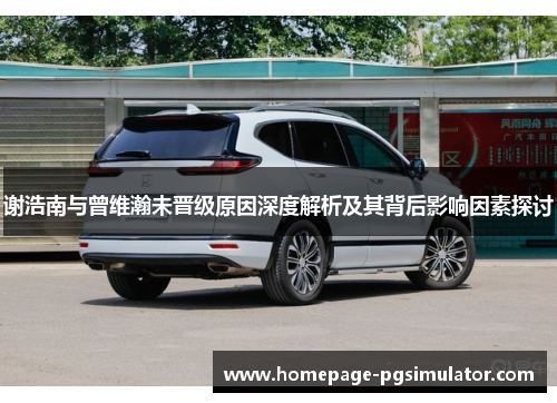 谢浩南与曾维瀚未晋级原因深度解析及其背后影响因素探讨 谢浩南与曾维瀚未晋级原因深度解析及其背后影响因素探讨