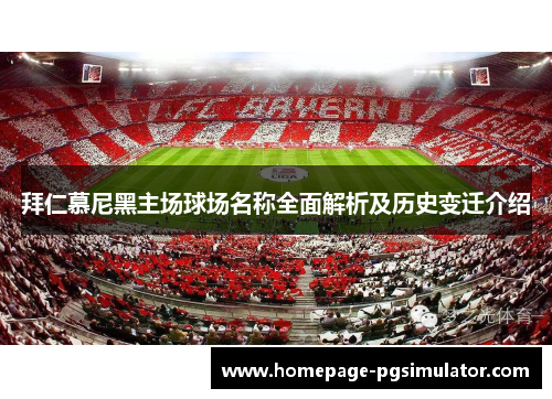 拜仁慕尼黑主场球场名称全面解析及历史变迁介绍 拜仁慕尼黑主场球场名称全面解析及历史变迁介绍