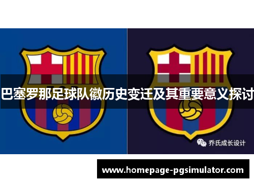 巴塞罗那足球队徽历史变迁及其重要意义探讨 巴塞罗那足球队徽历史变迁及其重要意义探讨