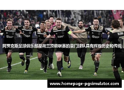阿贾克斯足球俱乐部是荷兰顶级联赛的豪门球队具有辉煌历史和传统 阿贾克斯足球俱乐部是荷兰顶级联赛的豪门球队具有辉煌历史和传统