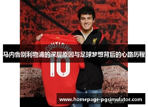 马内告别利物浦的深层原因与足球梦想背后的心路历程 马内告别利物浦的深层原因与足球梦想背后的心路历程