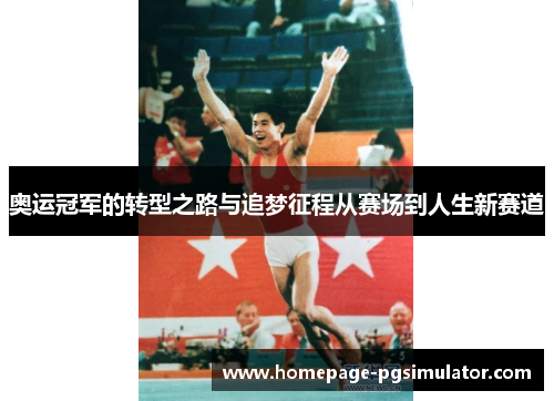 奥运冠军的转型之路与追梦征程从赛场到人生新赛道 奥运冠军的转型之路与追梦征程从赛场到人生新赛道