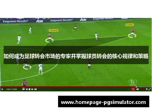 如何成为足球转会市场的专家并掌握球员转会的核心规律和策略 如何成为足球转会市场的专家并掌握球员转会的核心规律和策略