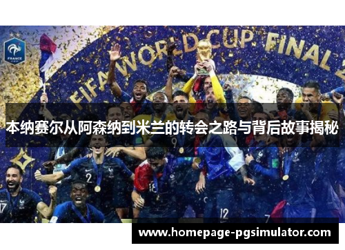 本纳赛尔从阿森纳到米兰的转会之路与背后故事揭秘 本纳赛尔从阿森纳到米兰的转会之路与背后故事揭秘