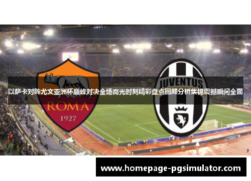 以萨卡对阵尤文亚洲杯巅峰对决全场高光时刻精彩盘点回顾分析集锦震撼瞬间全面