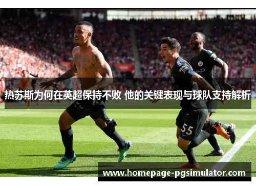 热苏斯为何在英超保持不败 他的关键表现与球队支持解析