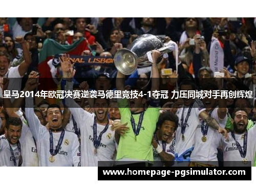 皇马2014年欧冠决赛逆袭马德里竞技4-1夺冠 力压同城对手再创辉煌