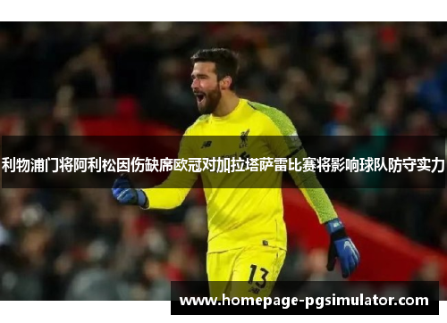 利物浦门将阿利松因伤缺席欧冠对加拉塔萨雷比赛将影响球队防守实力 利物浦门将阿利松因伤缺席欧冠对加拉塔萨雷比赛将影响球队防守实力