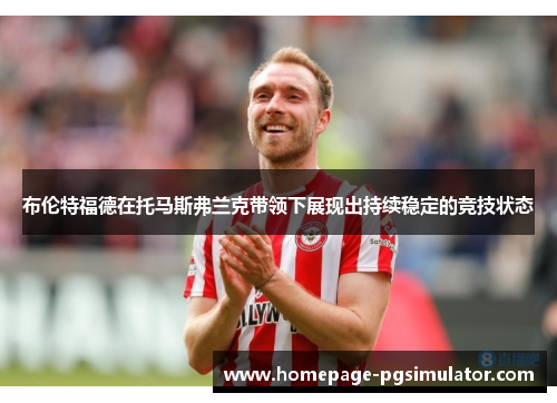 布伦特福德在托马斯弗兰克带领下展现出持续稳定的竞技状态