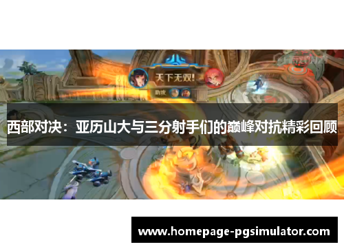 西部对决：亚历山大与三分射手们的巅峰对抗精彩回顾