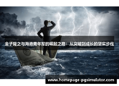 金子隆之与海港青年军的崛起之路：从突破到成长的坚实步伐