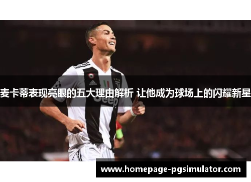 麦卡蒂表现亮眼的五大理由解析 让他成为球场上的闪耀新星
