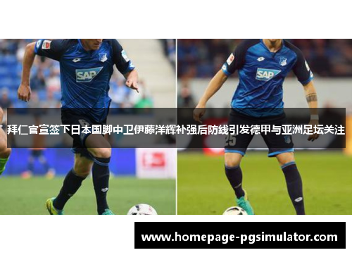 拜仁官宣签下日本国脚中卫伊藤洋辉补强后防线引发德甲与亚洲足坛关注