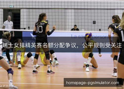 瑞士女排精英赛名额分配争议，公平规则受关注