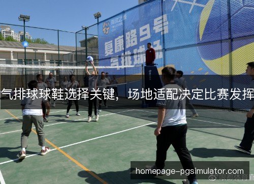 气排球球鞋选择关键,场地适配决定比赛发挥 气排球球鞋选择关键,场地适配决定比赛发挥