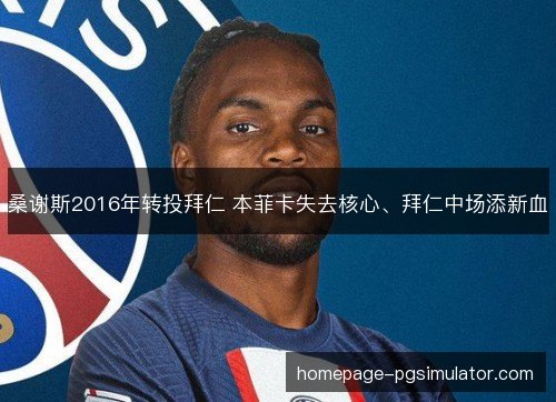 桑谢斯2016年转投拜仁 本菲卡失去核心、拜仁中场添新血